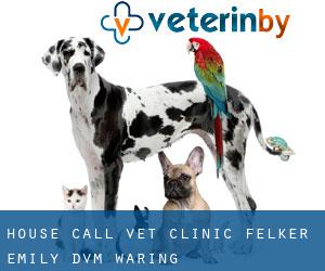 House Call Vet Clinic: Felker Emily DVM (Waring)